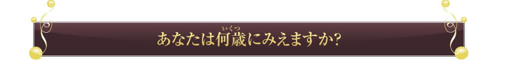 あなたは何歳にみえますか？